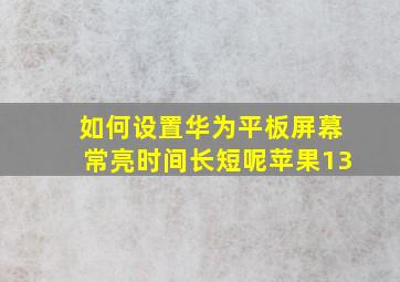 如何设置华为平板屏幕常亮时间长短呢苹果13