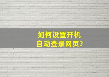 如何设置开机自动登录网页?