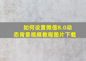 如何设置微信8.0动态背景视频教程图片下载