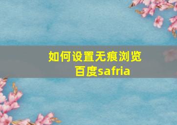 如何设置无痕浏览百度safria