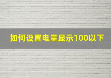 如何设置电量显示100以下