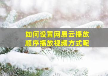 如何设置网易云播放顺序播放视频方式呢