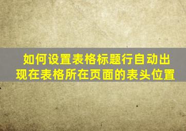 如何设置表格标题行自动出现在表格所在页面的表头位置