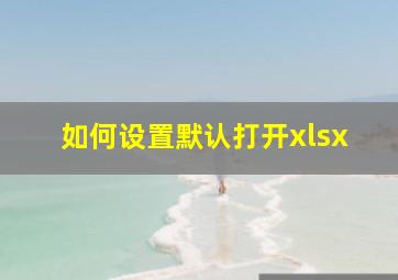 如何设置默认打开xlsx