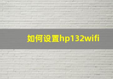 如何设置hp132wifi