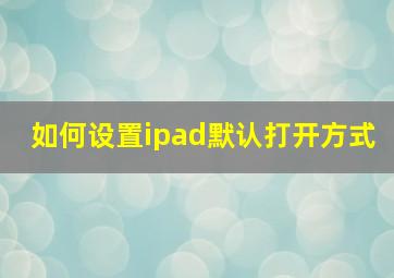 如何设置ipad默认打开方式