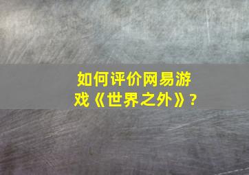 如何评价网易游戏《世界之外》?