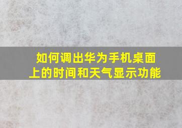 如何调出华为手机桌面上的时间和天气显示功能