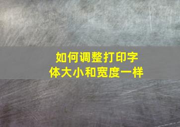 如何调整打印字体大小和宽度一样