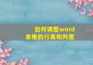 如何调整word表格的行高和列宽