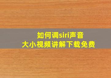 如何调siri声音大小视频讲解下载免费