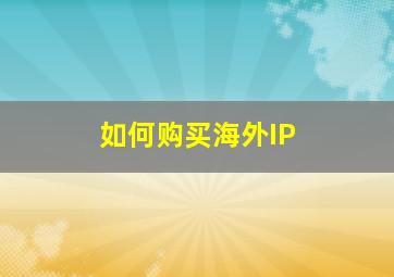 如何购买海外IP