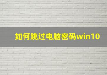 如何跳过电脑密码win10