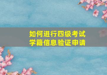 如何进行四级考试学籍信息验证申请