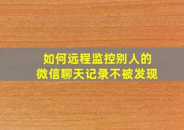 如何远程监控别人的微信聊天记录不被发现