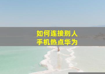 如何连接别人手机热点华为