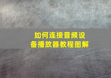 如何连接音频设备播放器教程图解