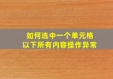 如何选中一个单元格以下所有内容操作异常