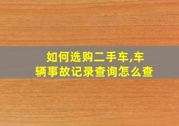 如何选购二手车,车辆事故记录查询怎么查