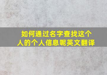 如何通过名字查找这个人的个人信息呢英文翻译