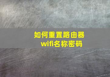 如何重置路由器wifi名称密码