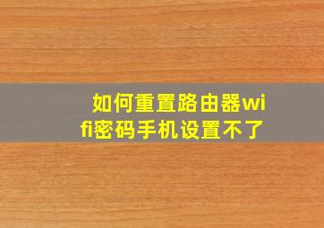 如何重置路由器wifi密码手机设置不了