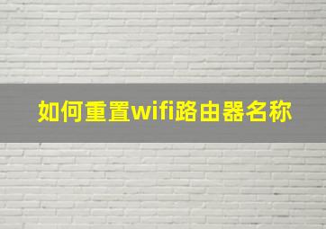 如何重置wifi路由器名称