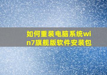 如何重装电脑系统win7旗舰版软件安装包