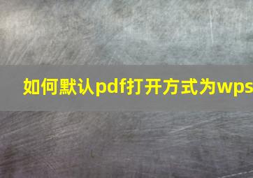 如何默认pdf打开方式为wps