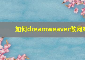 如何dreamweaver做网站