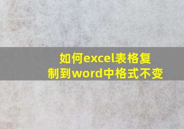 如何excel表格复制到word中格式不变