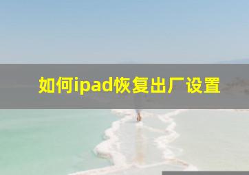 如何ipad恢复出厂设置