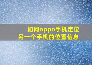 如何oppo手机定位另一个手机的位置信息