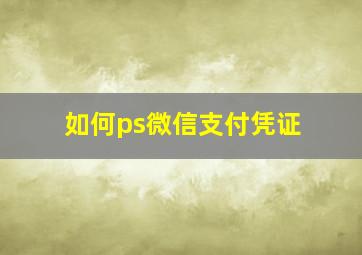 如何ps微信支付凭证