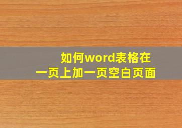 如何word表格在一页上加一页空白页面