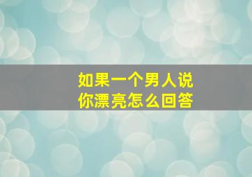 如果一个男人说你漂亮怎么回答