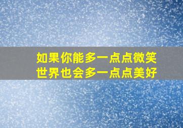 如果你能多一点点微笑世界也会多一点点美好