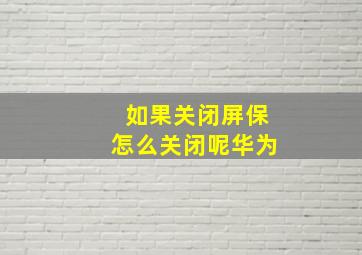 如果关闭屏保怎么关闭呢华为