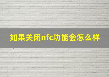 如果关闭nfc功能会怎么样