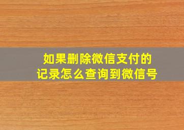 如果删除微信支付的记录怎么查询到微信号