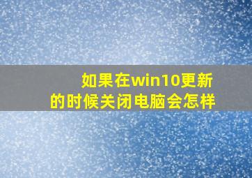 如果在win10更新的时候关闭电脑会怎样