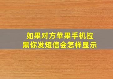 如果对方苹果手机拉黑你发短信会怎样显示