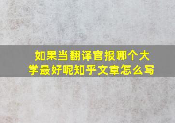 如果当翻译官报哪个大学最好呢知乎文章怎么写