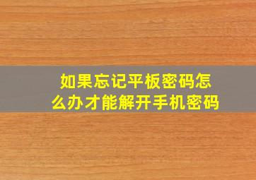 如果忘记平板密码怎么办才能解开手机密码