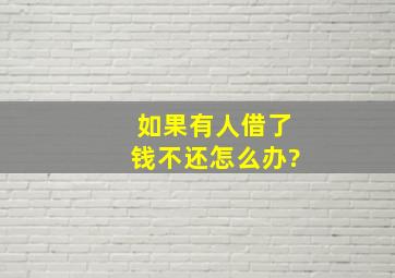 如果有人借了钱不还怎么办?