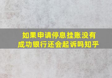 如果申请停息挂账没有成功银行还会起诉吗知乎