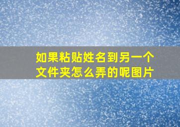 如果粘贴姓名到另一个文件夹怎么弄的呢图片