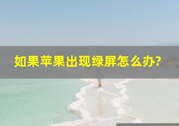 如果苹果出现绿屏怎么办?