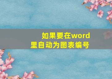 如果要在word里自动为图表编号