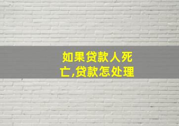 如果贷款人死亡,贷款怎处理